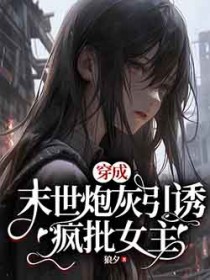 穿成末世炮灰引诱疯批女主